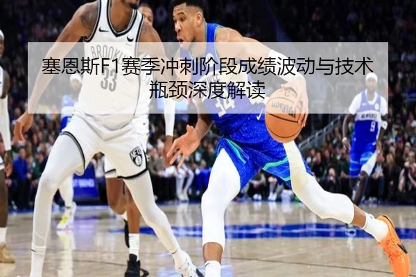 塞恩斯F1赛季冲刺阶段成绩波动与技术瓶颈深度解读